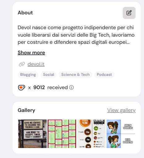 Uno screenshot di una pagina profilo con le sezioni "About" e "Gallery". La sezione "About" contiene il testo "Devol nasce come progetto indipendente per chi vuole liberarsi dai servizi delle Big Tech, lavoriamo per costruire e difendere spazi digitali europei..." seguito dal link "devol.it" e dalle etichette "Blogging", "Social", "Science & Tech" e "Podcast". È presente la dicitura "x 9012 received" accanto all'icona di una tazza con un cuore. La sezione "Gallery" include quattro miniature: un cartello stradale con la scritta "GIVE ME COFFEE TO CHANGE THE THINGS I CAN AND WINE TO ACCEPT THOSE THAT I CANNOT"; uno screenshot di un'interfacc un'interfaccia digitale nei toni del verde e rosa; un grafico con cerchi contenenti testi come "625mg" e "24msg"; e due illustrazioni cartoon accanto al testo "AMAZON GOODREADS" e "DEVOL BOOKWYRM".