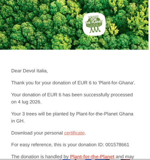 Una ricevuta digitale di conferma donazione con un'intestazione fotografica e del testo informativo. La parte superiore mostra una vista aerea di chiome d'alberi verdi con un logo circolare bianco che riporta "PLANT FOR THE PLANET" sopra delle radici stilizzate. Il testo sottostante recita: "Dear Devol Italia, Thank you for your donation of EUR 6 to 'Plant- 'Plant-for-Ghana'. Your donation of EUR 6 has been successfully processed on 4 lug 2026. Your 3 trees will be planted by Plant-for-the-Planet Ghana in GH. Download your personal certificate. For easy reference, this is your donation ID: 001578661 The donation is handled by Plant-for-the-Planet Plant-for-the-Planet and may".